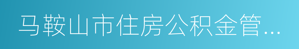 马鞍山市住房公积金管理中心的意思