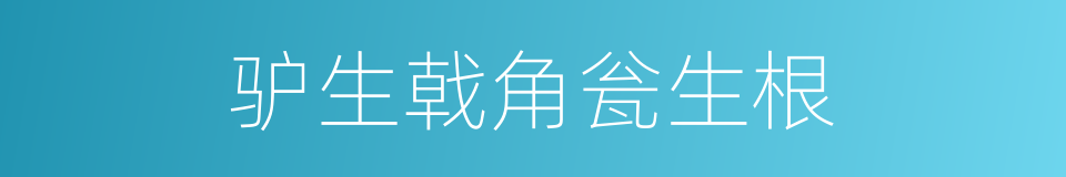 驴生戟角瓮生根的意思