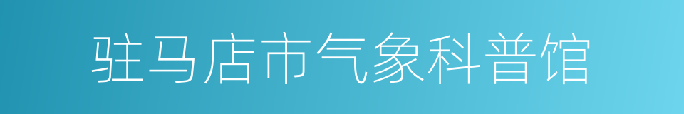 驻马店市气象科普馆的同义词