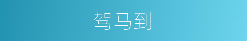 驾马到的同义词