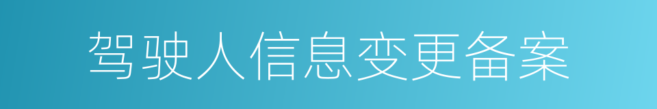 驾驶人信息变更备案的同义词