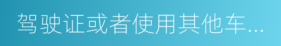 驾驶证或者使用其他车辆的机动车登记证书的同义词