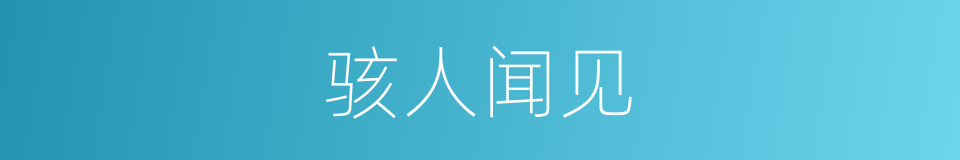骇人闻见的意思