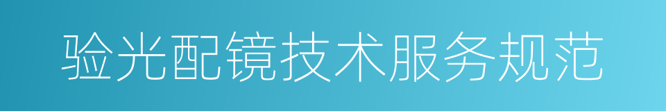 验光配镜技术服务规范的同义词