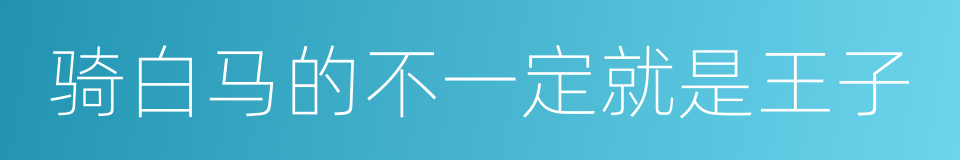 骑白马的不一定就是王子的同义词