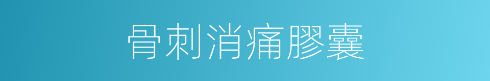 骨刺消痛膠囊的同義詞