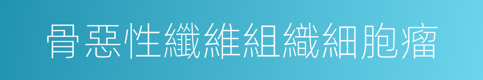 骨惡性纖維組織細胞瘤的同義詞