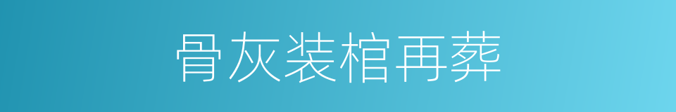 骨灰装棺再葬的同义词