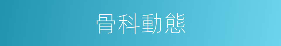 骨科動態的同義詞