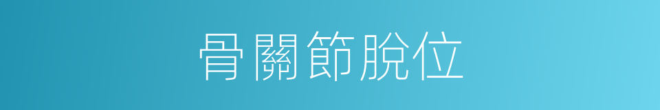 骨關節脫位的同義詞