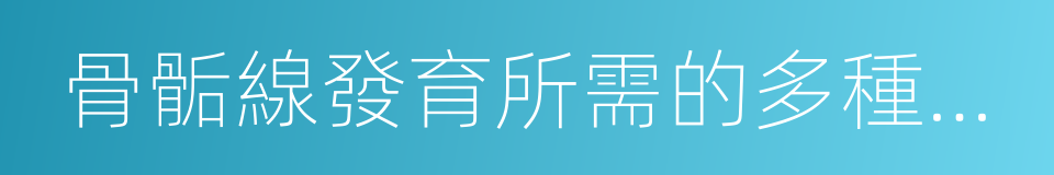 骨骺線發育所需的多種維生素的同義詞