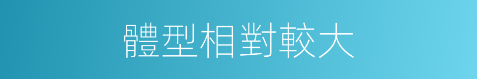 體型相對較大的同義詞