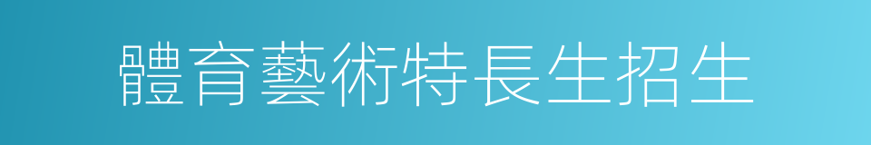 體育藝術特長生招生的同義詞