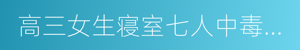 高三女生寝室七人中毒死亡的同义词