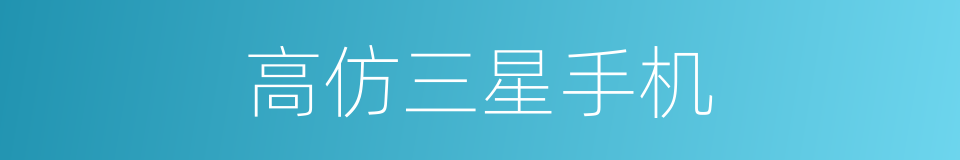 高仿三星手机的同义词