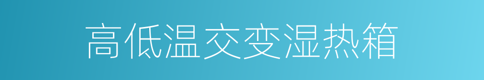 高低温交变湿热箱的同义词