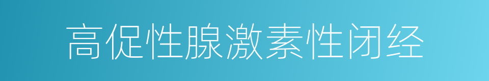 高促性腺激素性闭经的同义词