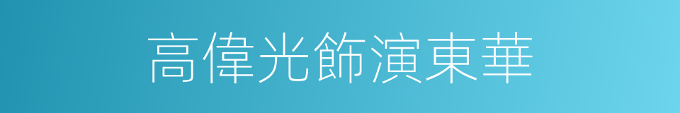 高偉光飾演東華的同義詞