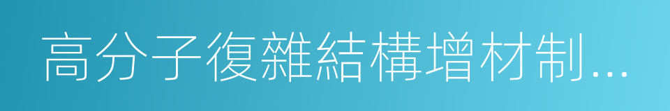 高分子復雜結構增材制造國家工程實驗室的同義詞