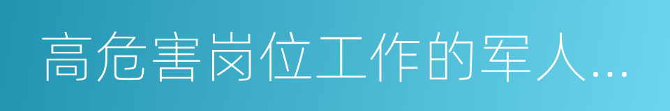 高危害岗位工作的军人的子女的同义词