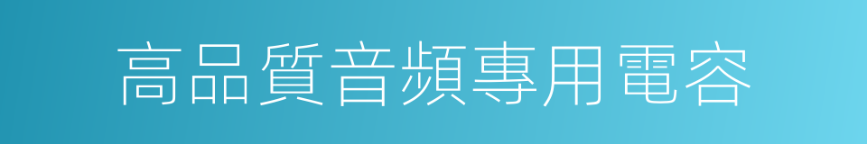 高品質音頻專用電容的同義詞