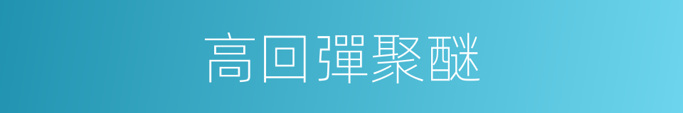 高回彈聚醚的同義詞