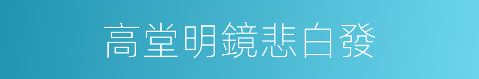 高堂明鏡悲白發的同義詞