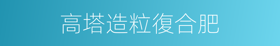 高塔造粒復合肥的同義詞