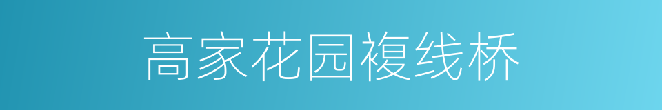高家花园複线桥的同义词