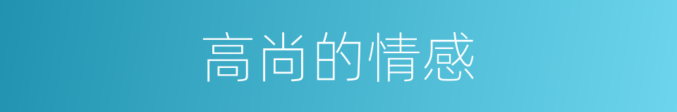 高尚的情感的同义词