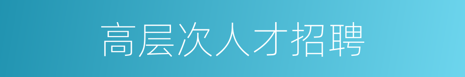 高层次人才招聘的同义词