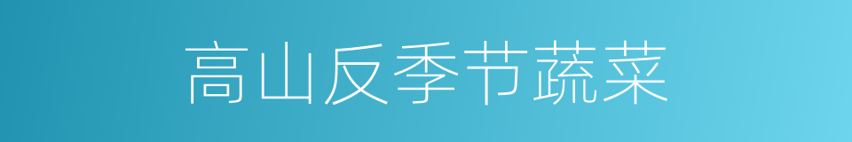 高山反季节蔬菜的同义词