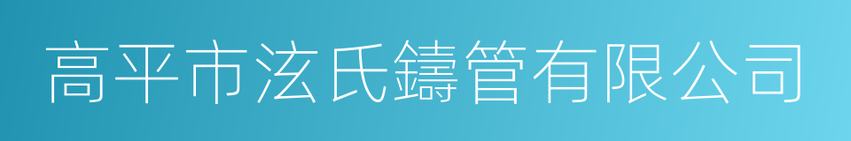 高平市泫氏鑄管有限公司的同義詞