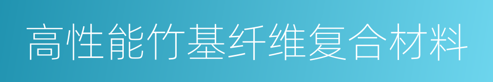 高性能竹基纤维复合材料的同义词