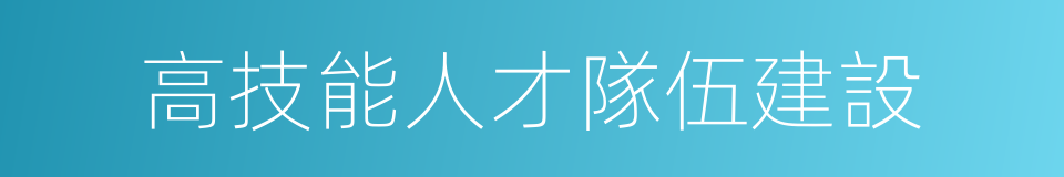 高技能人才隊伍建設的同義詞