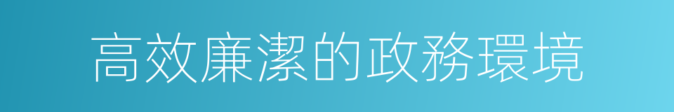 高效廉潔的政務環境的同義詞