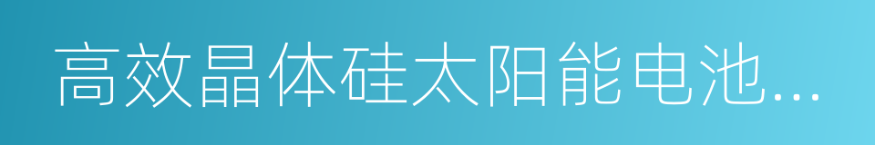 高效晶体硅太阳能电池及组件的同义词