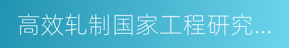 高效轧制国家工程研究中心的同义词