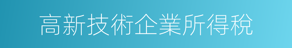 高新技術企業所得稅的同義詞