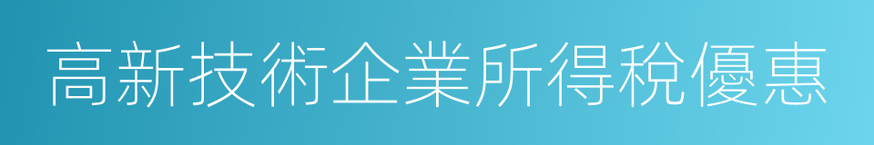 高新技術企業所得稅優惠的同義詞