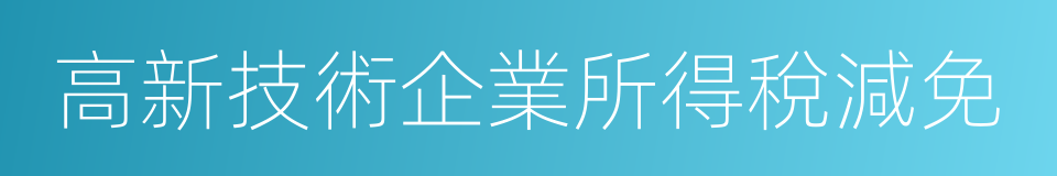 高新技術企業所得稅減免的同義詞