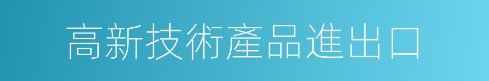 高新技術產品進出口的同義詞