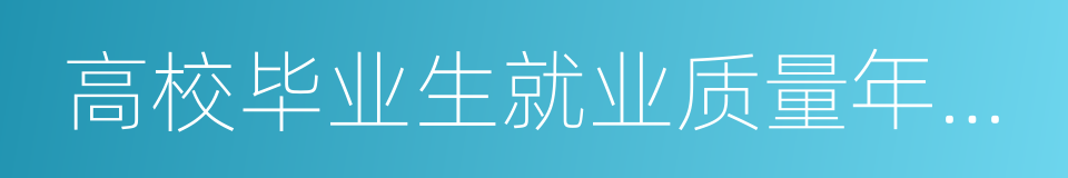 高校毕业生就业质量年度报告的同义词