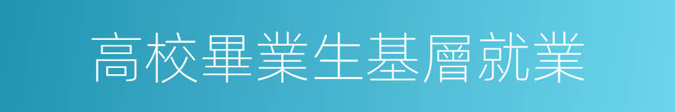 高校畢業生基層就業的同義詞