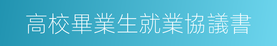 高校畢業生就業協議書的同義詞