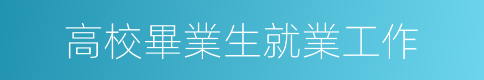 高校畢業生就業工作的同義詞