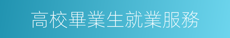 高校畢業生就業服務的同義詞