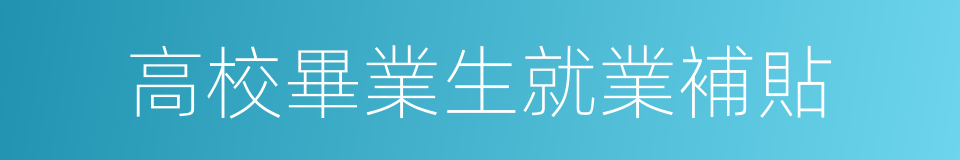 高校畢業生就業補貼的同義詞