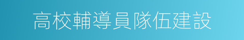 高校輔導員隊伍建設的同義詞