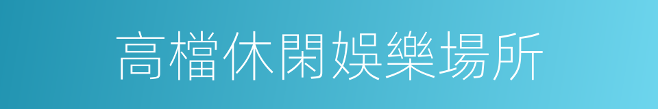 高檔休閑娛樂場所的同義詞